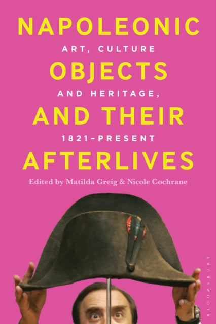 Book cover of: Napoleonic Objects and their Afterlives. By: Matilda Greig