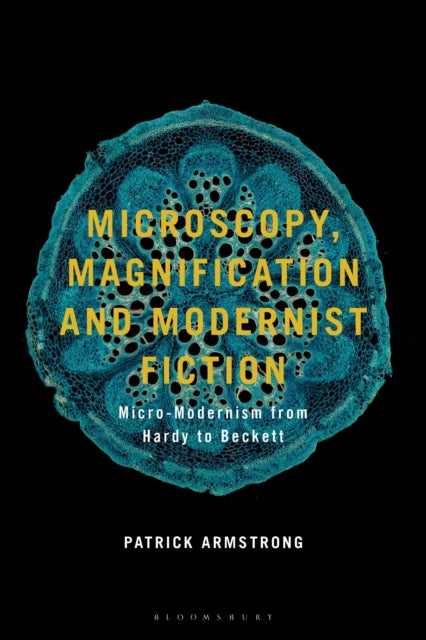 Book cover of: Microscopy, Magnification and Modernist Fiction. By: Patrick Armstrong