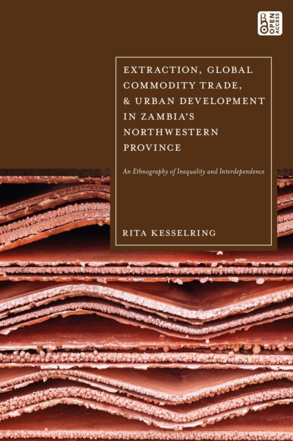 Book cover of: Extraction, Global Commodity Trade, and Urban Development in Zambia's Northwestern Province. By: Rita Kesselring