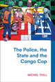 Book cover of: The Police, the State and the Congo Cop