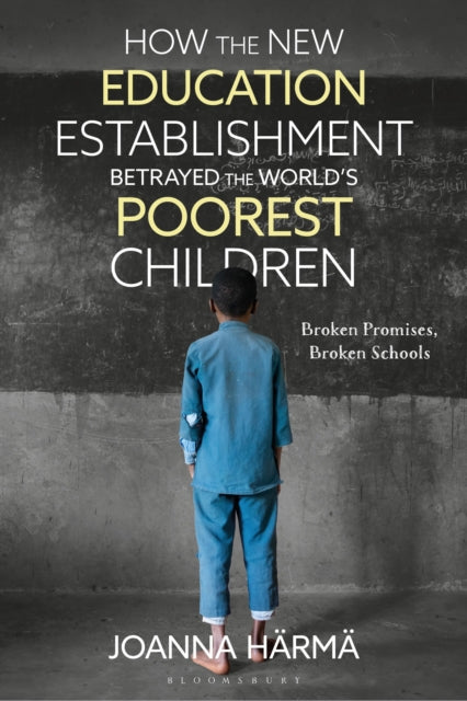 Book cover of: How The New Education Establishment Betrayed The World’s Poorest Children. By: Joanna Härmä