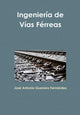 Book cover of: Ingenieria De Vias Ferreas. By: José Antonio Guerrero Fernández