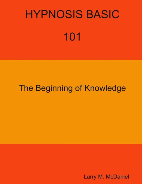 Book cover of: HYPNOSIS BASIC -101 -  The Beginning of Knowledge. By: Larry M. McDaniel