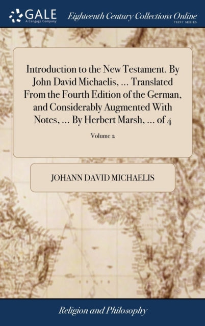 Book cover of: Introduction to the New Testament. By John David Michaelis, ... Translated From the Fourth Edition of the German, and Considerably Augmented With Notes, ... By Herbert Marsh, ... of 4; Volume 2. By: Johann David Michaelis