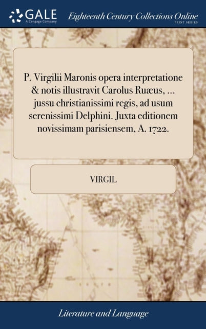 Book cover of: P. Virgilii Maronis opera interpretatione & notis illustravit Carolus Ruæus, ... jussu christianissimi regis, ad usum serenissimi Delphini. Juxta editionem novissimam parisiensem, A. 1722.