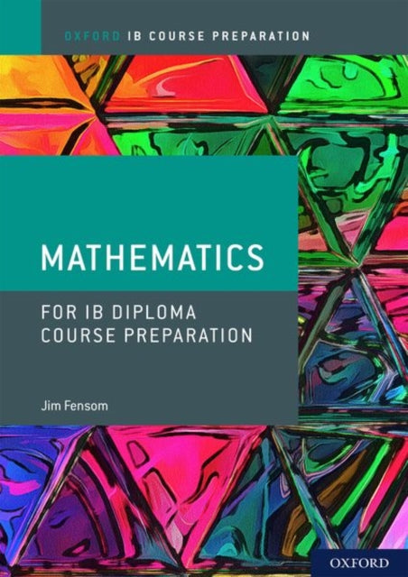 Book cover of: Oxford IB Diploma Programme: IB Course Preparation Mathematics Student Book. By: Jim Fensom