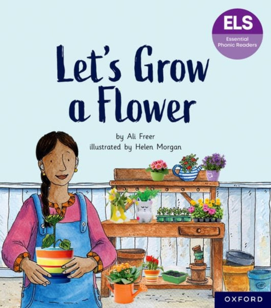 Book cover of: Essential Letters and Sounds: Essential Phonic Readers: Oxford Reading Level 5: Let's Grow a Flower. By: Ali Freer
