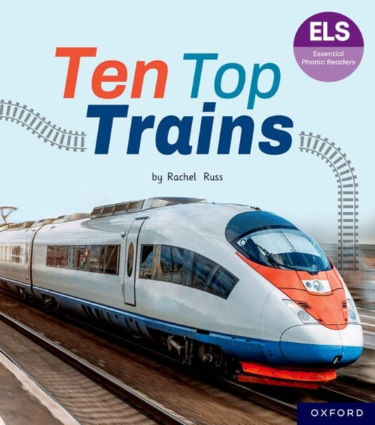 Book cover of: Essential Letters and Sounds: Essential Phonic Readers: Oxford Reading Level 6: Ten Top Trains. By: Rachel Russ