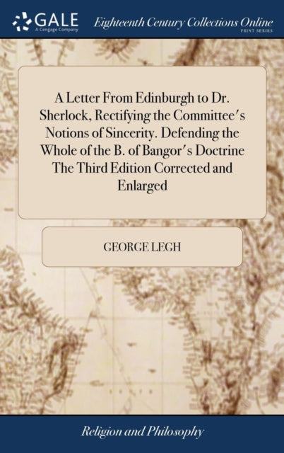 Book cover of: Letter From Edinburgh to Dr. Sherlock, Rectifying the Committee's Notions of Sincerity. Defending the Whole of the B. of Bangor's Doctrine The Third Edition Corrected and Enlarged