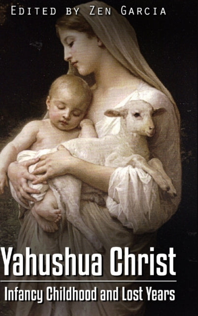 Book cover of: Yahushua Christ: Infancy Childhood  And Lost Years. By: Zen Garcia