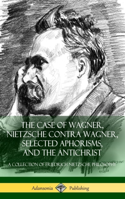 Book cover of: Case of Wagner, Nietzsche Contra Wagner, Selected Aphorisms, and The Antichrist. By: Friedrich Nietzsche