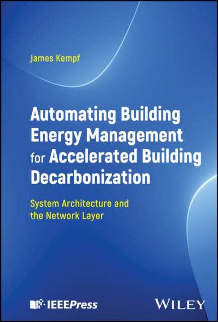 Book cover of: Automating Building Energy Management for Accelerated Building Decarbonization: System Architecture and the Network Layer. By: James Kempf