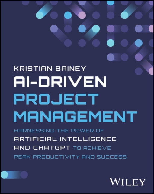 Book cover of: AI-Driven Project Management. By: Kristian Bainey