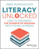 Literacy Unlocked, How to Implement the Science of Reading with Young Learners 9781394285242 Amie Burkholder