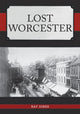 Book cover of: Lost Worcester. By: Jones, Ray