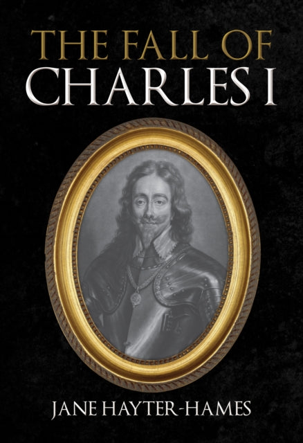 Book cover of: Fall of Charles I. By: Jane Hayter-Hames