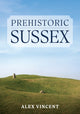 Book cover of: Prehistoric Sussex. By: Alex Vincent