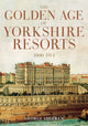 Book cover of: Golden Age of Yorkshire Resorts 1800-1914. By: George Sheeran