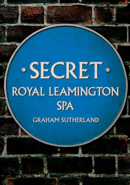 Book cover of: Secret Royal Leamington Spa. By: Graham Sutherland