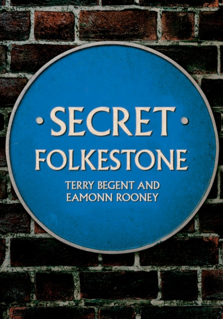 Book cover of: Secret Folkestone. By: Terry Begent
