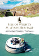Book cover of: Isle of Wight's Military Heritage. By: Andrew Powell-Thomas