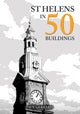 Book cover of: St Helens in 50 Buildings