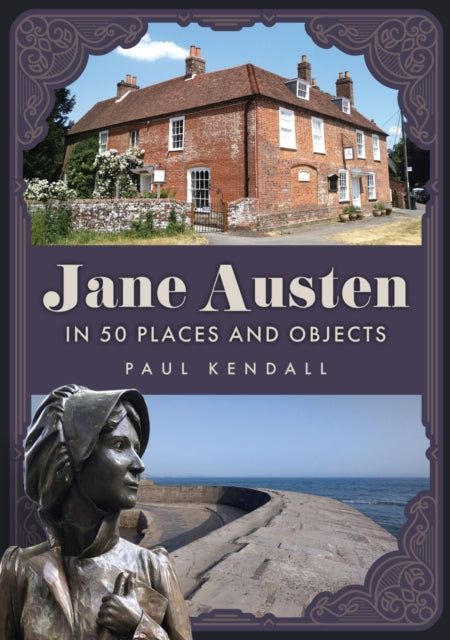 Book cover of: Jane Austen in 50 Places and Objects. By: Paul Kendall