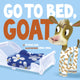 Book cover of: Go to Bed Goat. By: Michael Dahl
