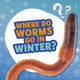 Book cover of: Where Do Worms Go in Winter?. By: Ellen Labrecque