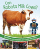 Book cover of: Can Robots Milk Cows?. By: Katherine Rawson