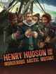 Book cover of: Henry Hudson and the Murderous Arctic Mutiny. By: John Micklos Jr.