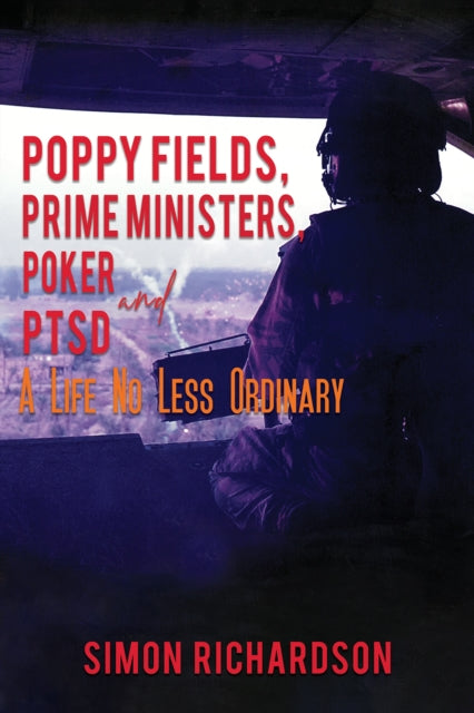 Book cover of: Poppy Fields, Prime Ministers, Poker and PTSD - A Life No Less Ordinary. By: Simon Richardson