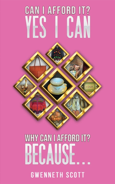 Book cover of: Can I Afford It? Yes I Can. Why Can I Afford It? Because.... By: Gwenneth Scott