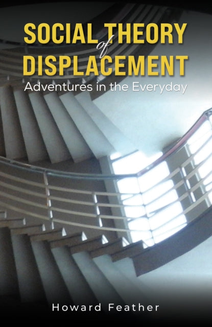Book cover of: Social Theory of Displacement: Adventures in the Everyday