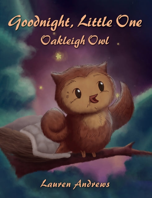 Book cover of: Goodnight, Little One: Oakleigh Owl. By: Lauren Andrews