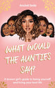 Book cover of: What Would the Aunties Say?. By: Anchal Seda