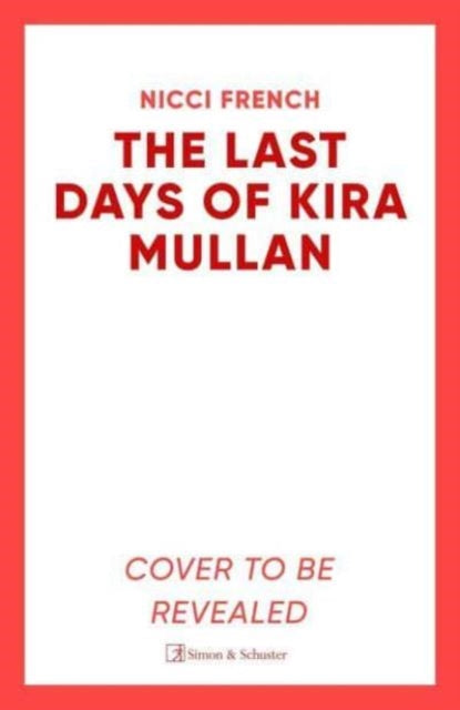 Last Days of Kira Mullan, The unputdownable new thriller from the author of Richard & Judy Book Club pick Has Anyone Seen Charlotte Salter? 9781398524149 Nicci French