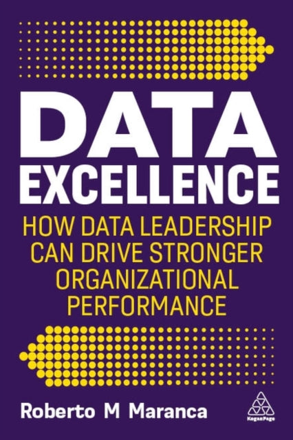 Data Excellence, How Data Leadership Can Drive Stronger Organizational Performance 9781398614796 Roberto M. Maranca