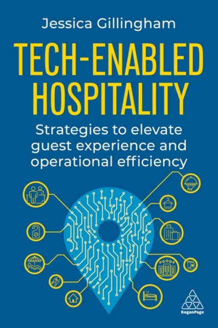 Tech-Enabled Hospitality, Strategies to Elevate Guest Experience and Operational Efficiency 9781398620285 Jessica Gillingham