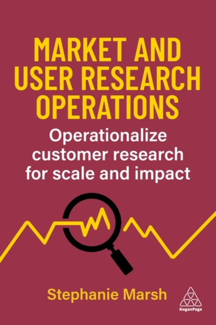 Market and User Research Operations, Operationalize Customer Research for Scale and Impact 9781398620506 Stephanie Marsh