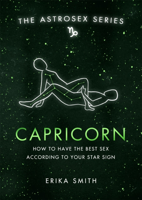 Astrosex: Capricorn, How to have the best sex according to your star sign 9781398702127 Erika Smith