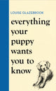 Everything Your Puppy Wants You to Know, The new compassionate guide to raising a happy puppy from the bestselling author 9781398721562 Louise Glazebrook
