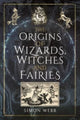 Book cover of: Origins of Wizards, Witches and Fairies. By: Simon Webb