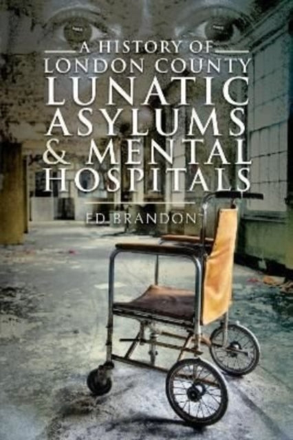 Book cover of: History of London County Lunatic Asylums & Mental Hospitals. By: Ed Brandon