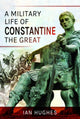Book cover of: Military Life of Constantine the Great. By: Ian Hughes