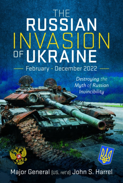 Russian Invasion of Ukraine, February - December 2022, Destroying the Myth of Russian Invincibility 9781399031769 John S. Harrel