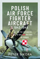 Book cover of: Polish Air Force Fighter Aircraft, 1943-1945. By: Peter Sikora