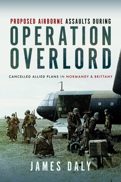 Book cover of: Proposed Airborne Assaults during Operation Overlord. By: James Daly