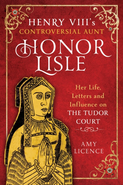 Book cover of: Henry VIII's Controversial Aunt, Honor Lisle. By: Amy Licence