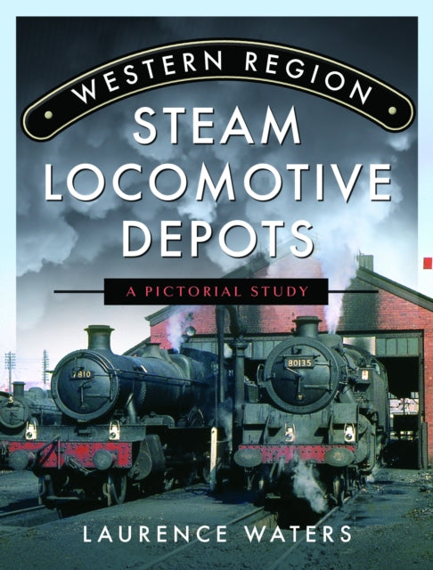 Book cover of: Western Region Steam Locomotive Depots. By: Laurence Waters